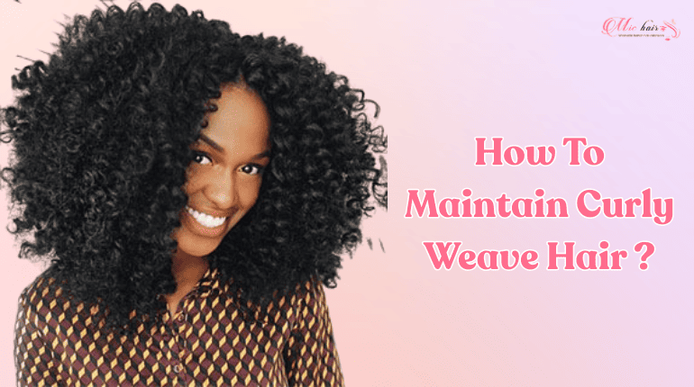 A Guide On How To Maintain Curly Weave Hair