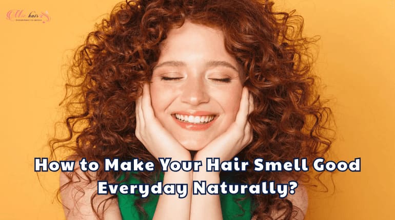 How to Make Your Hair Smell Good Everyday Naturally?