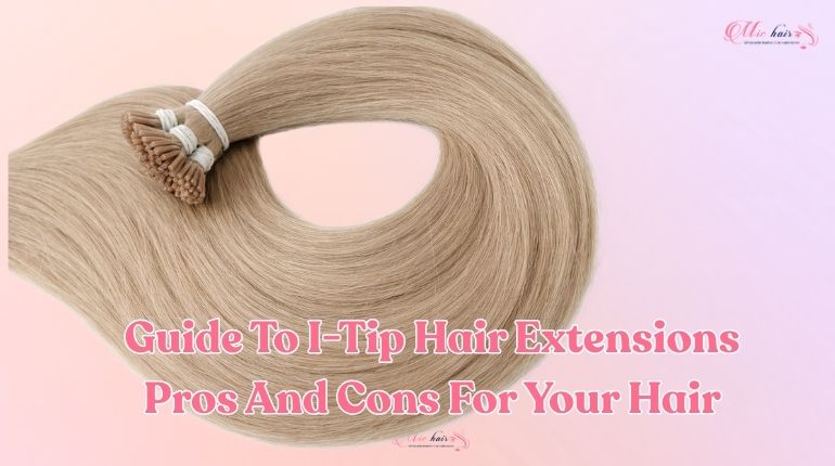 Guide To I-Tip Hair Extensions Pros And Cons For Your Hair