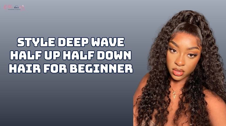 Style Deep Wave Half Up Half Down Hair For Beginner