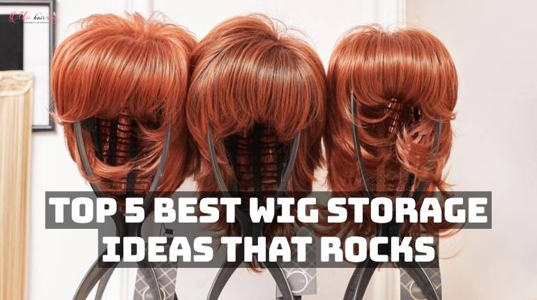 Top 5 Best Wig Storage Ideas that Rocks