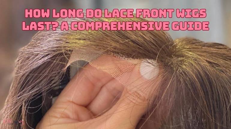How Long Do Lace Front Wigs Last? A Comprehensive Guide