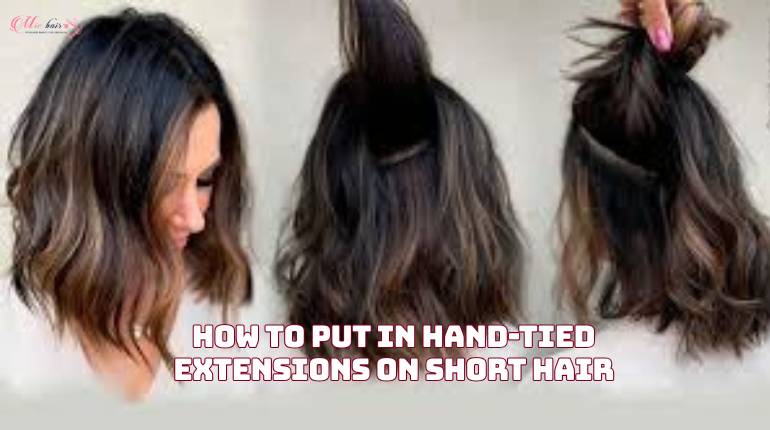 How To Put In Hand-Tied Extensions On Short Hair