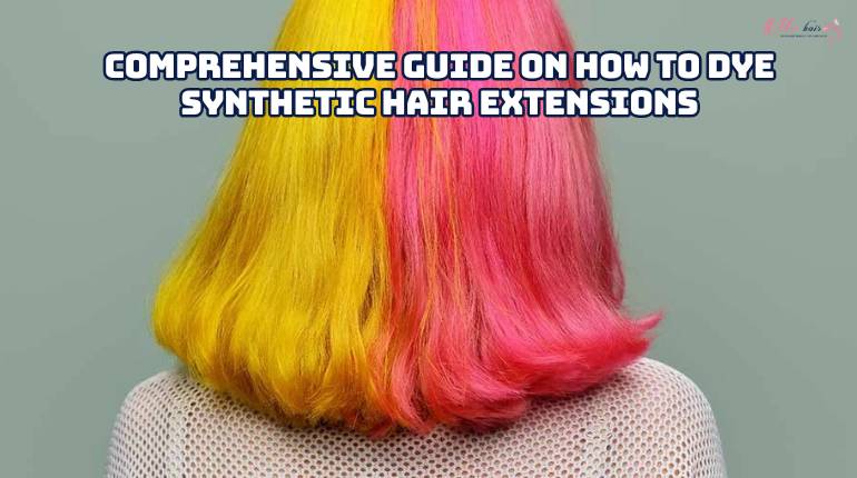 Comprehensive Guide On How To Dye Synthetic Hair Extensions