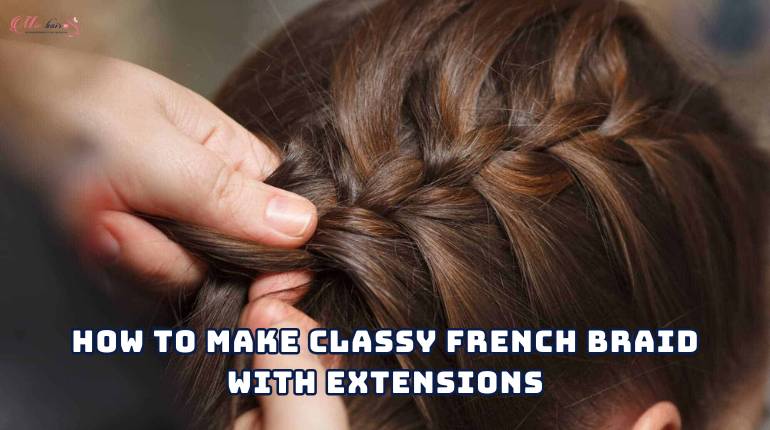 How To Make Classy French Braid With Extensions