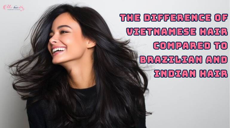Brazilian-Hair-Vs-Indian-Hair-and-Vietnamese-Hair-What-are-the-differences?