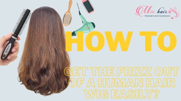 How To Get The Frizz Out Of A Human Hair Wig Easily?