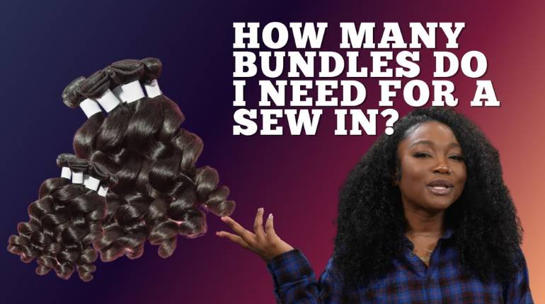Complete Guide On How Many Bundles Do You Need For A Sew-In