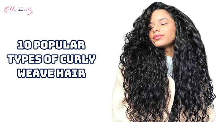 10 Popular Types of Curly Weave Hair