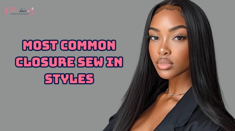 Most Common Closure Sew In Styles in 2023
