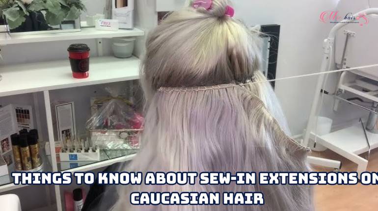 Things To Know About Sew-in Extensions On Caucasian Hair